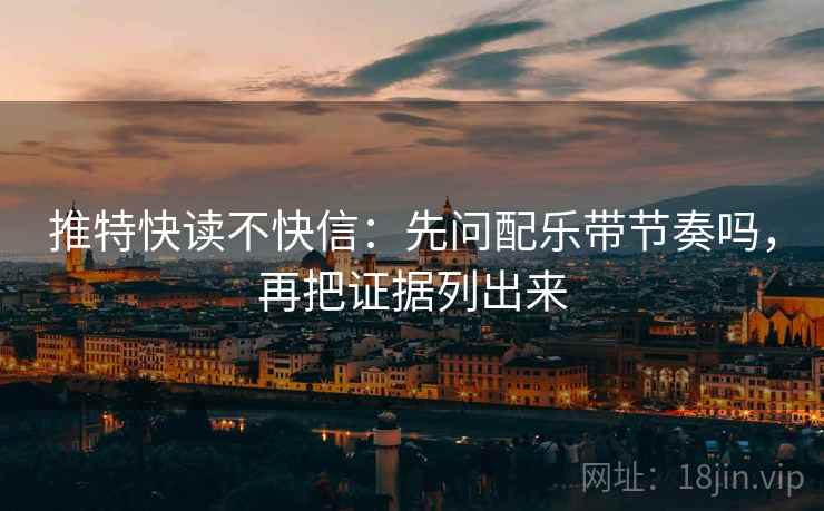 推特快读不快信：先问配乐带节奏吗，再把证据列出来